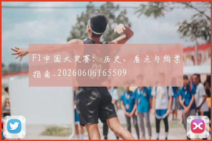 F1中国大奖赛:历史、看点与购票指南_20260606165509